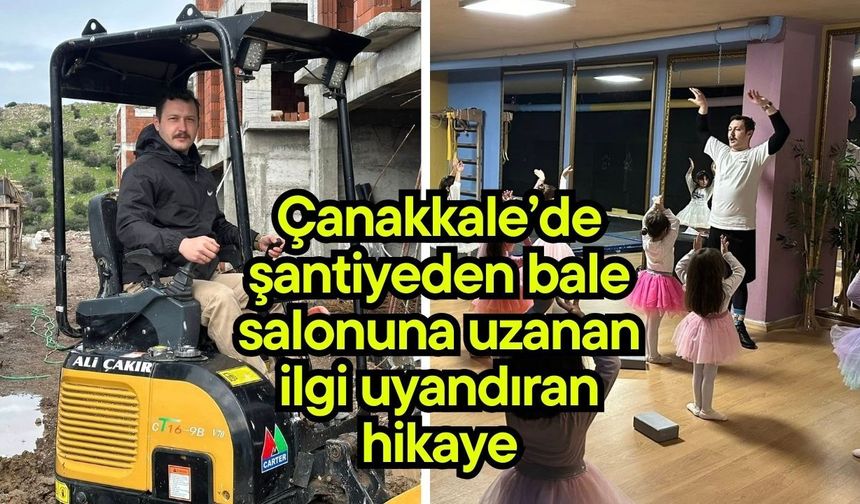 Çanakkale’de şantiyeden bale salonuna uzanan ilgi uyandıran hikaye...
