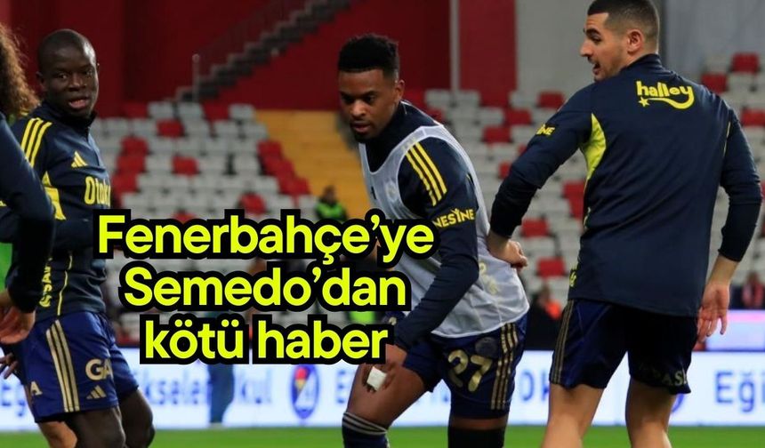 Fenerbahçe’ye Semedo’dan kötü haber