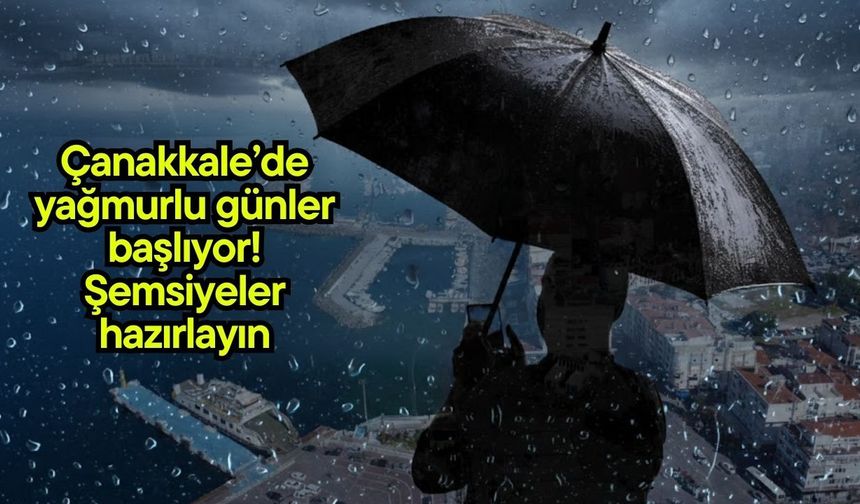 Çanakkale’de yağmurlu günler başlıyor! Şemsiyeleri hazırlayın