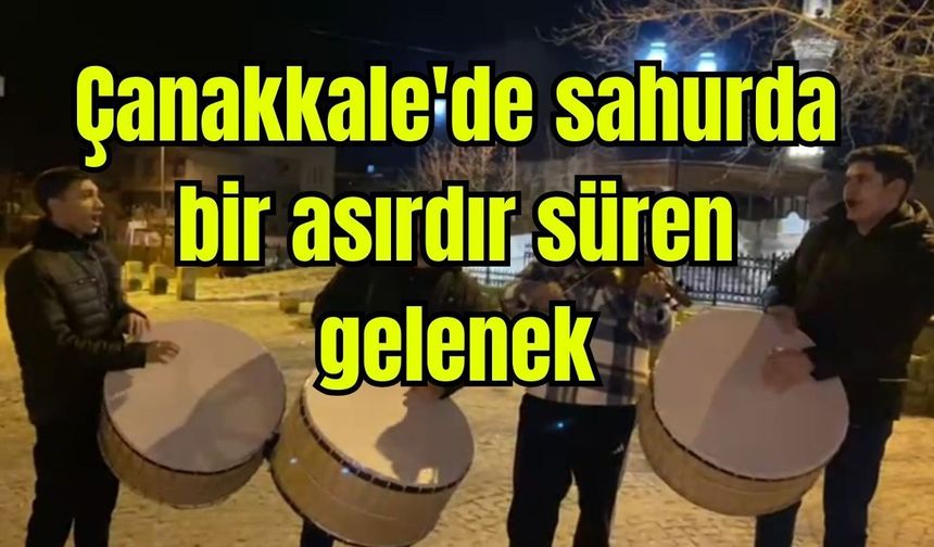 Çanakkale'de sahurda bir asırdır süren gelenek (Video)
