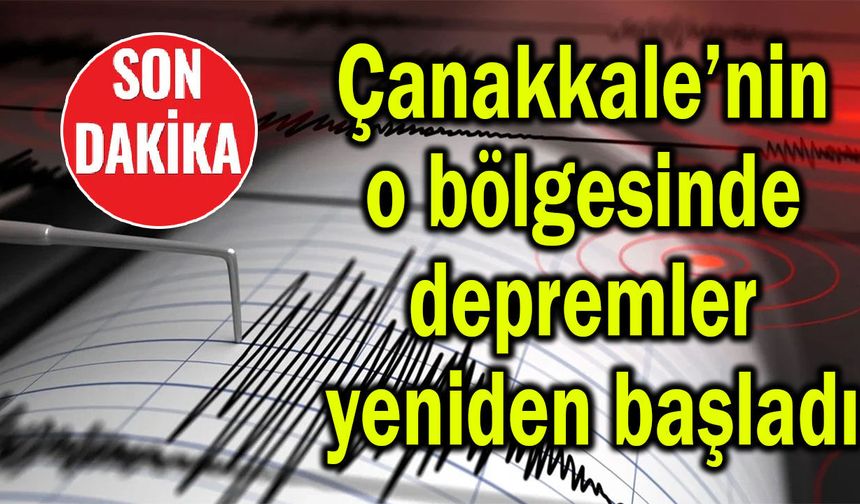Çanakkale’nin o bölgesinde depremler yeniden başladı