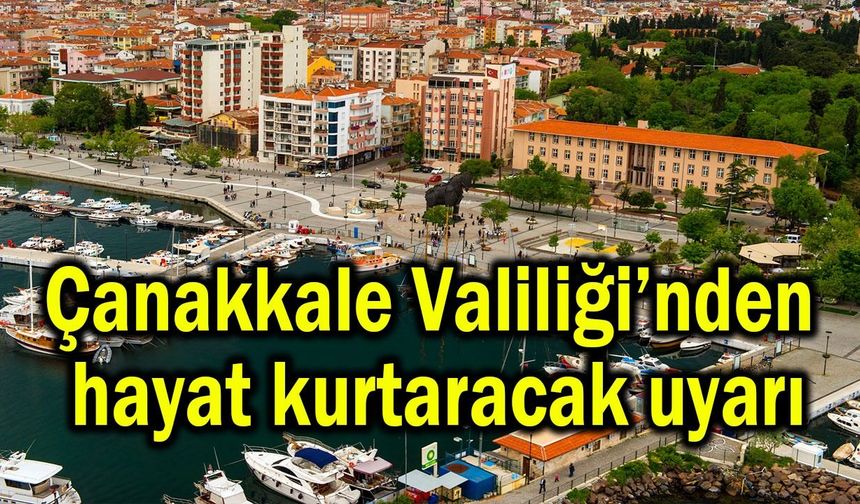 Çanakkale Valiliği’nden hayat kurtaracak uyarı