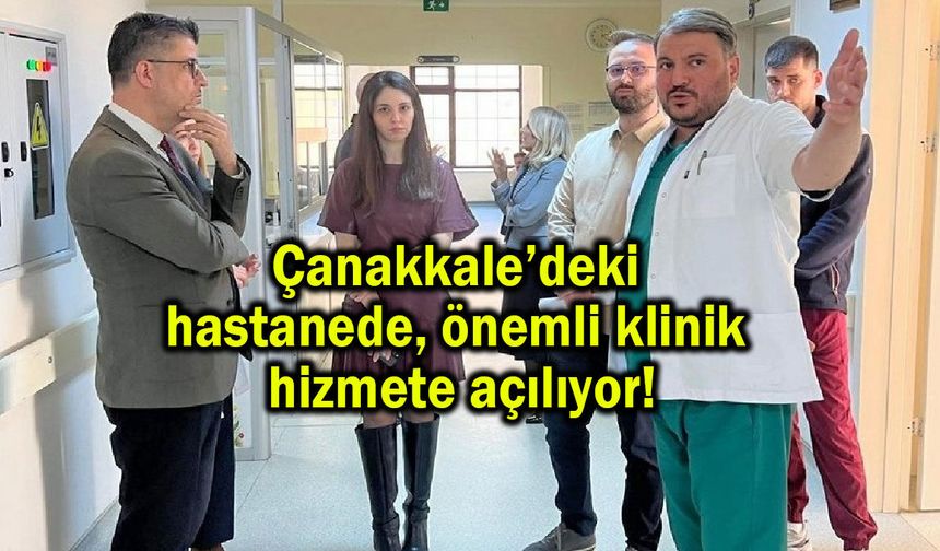 Çanakkale’deki hastanede önemli klinik hizmete açılıyor