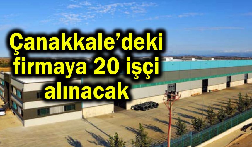 Çanakkale’deki firmaya 20 işçi alınacak