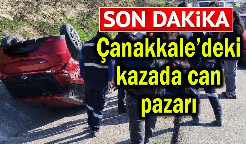 Çanakkale’deki kazada can pazarı
