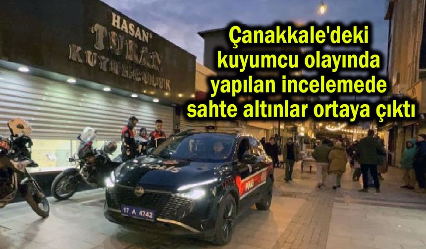 Çanakkale'de kuyumcu olayındaki incelemede sahte altınlar ortaya çıktı