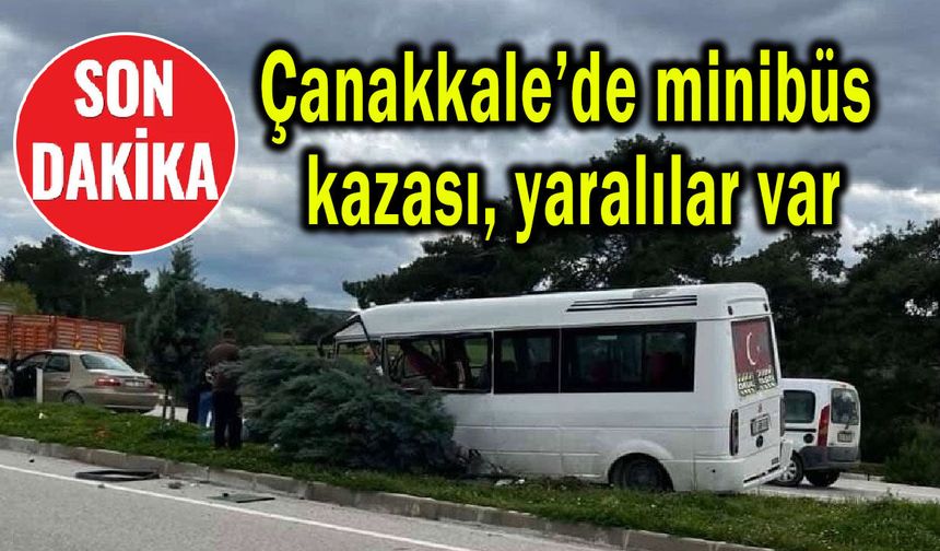 Çanakkale’de minibüs kazası, yaralılar var