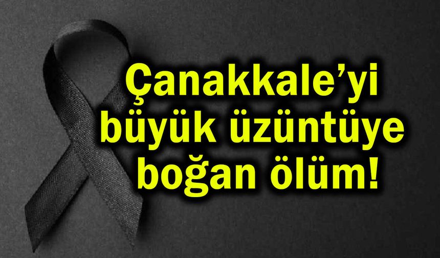 Çanakkale’yi büyük üzüntüye boğan ölüm
