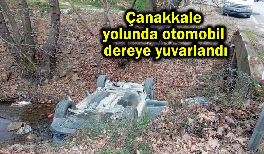 Çanakkale yolunda otomobil dereye yuvarlandı