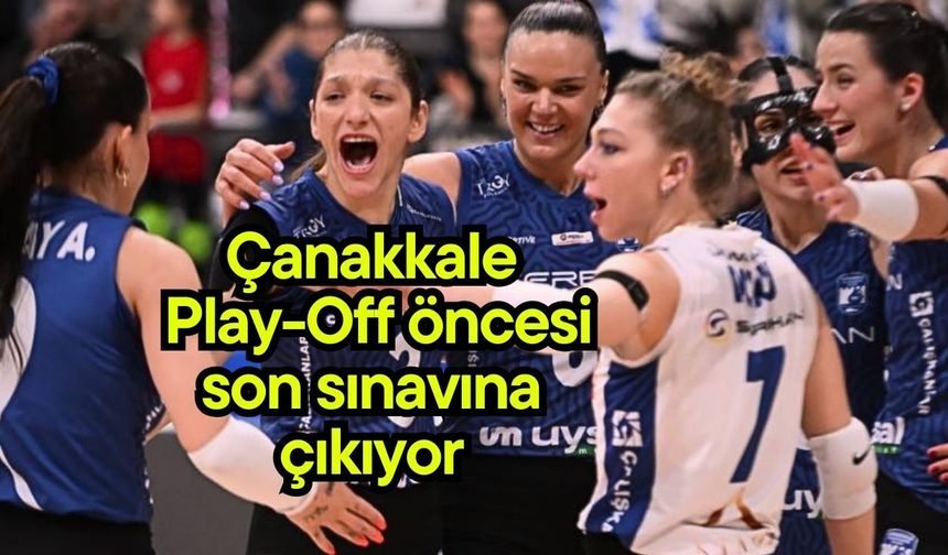 Çanakkale Play-Off Öncesi son sınavına çıkıyor
