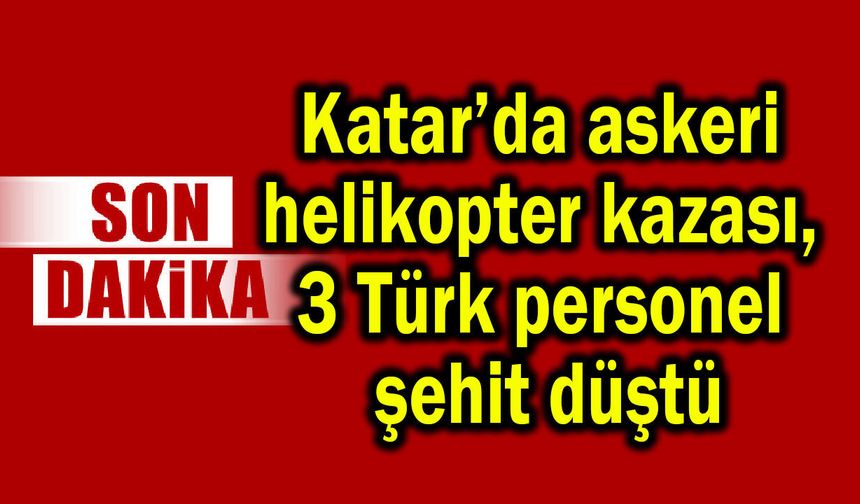 Katar’da askeri helikopter kazası, 3 Türk personel şehit
