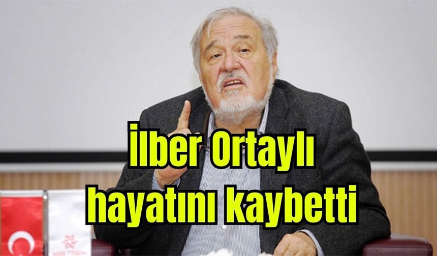 İlber Ortaylı hayatını kaybetti