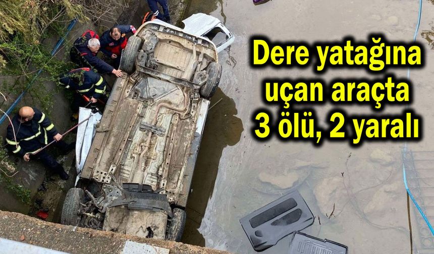 Dere yatağına uçan araçta 3 ölü, 2 yaralı