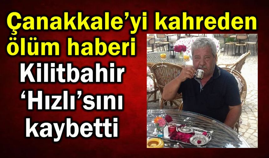 Çanakkale Kilitbahir ‘Hızlı’sını kaybetti