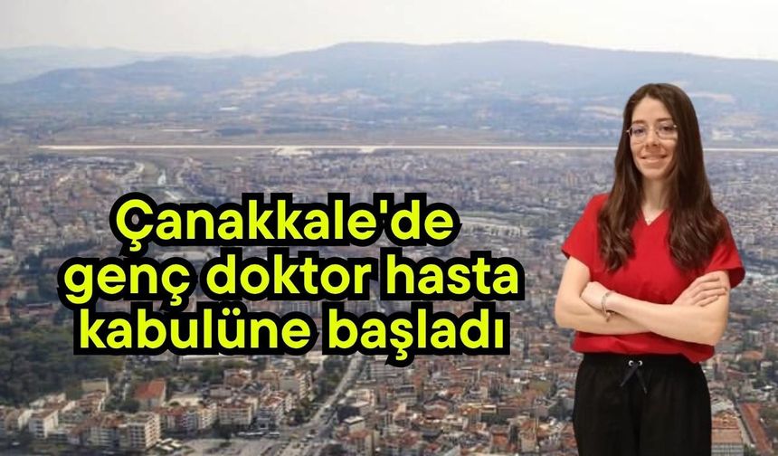 Çanakkale'de genç doktor hasta kabulüne başladı