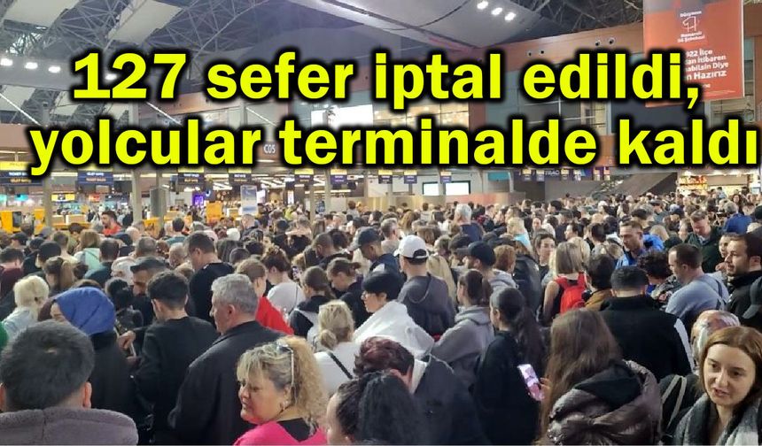 127 sefer iptal edildi, yolcular terminalde kaldı