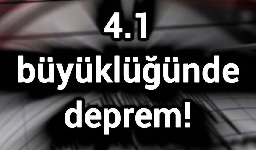4.1 büyüklüğünde deprem!