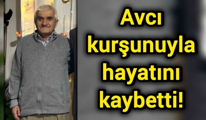 Avcı kurşunuyla hayatını kaybetti!