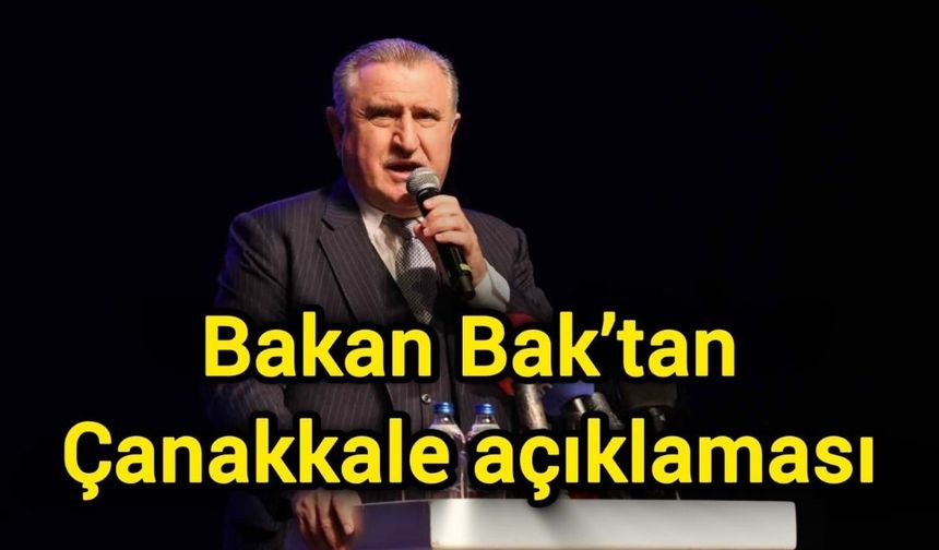 Bakan Bak’tan Çanakkale açıklaması