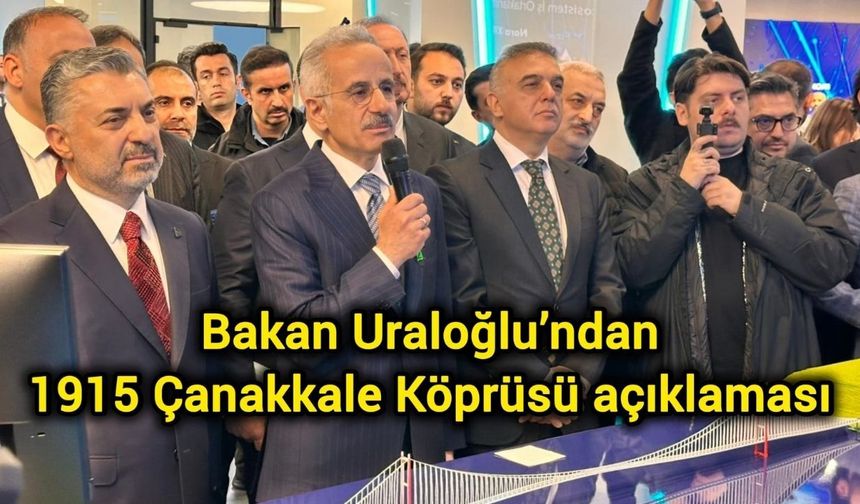 Bakan Uraloğlu’ndan 1915 Çanakkale Köprüsü açıklaması