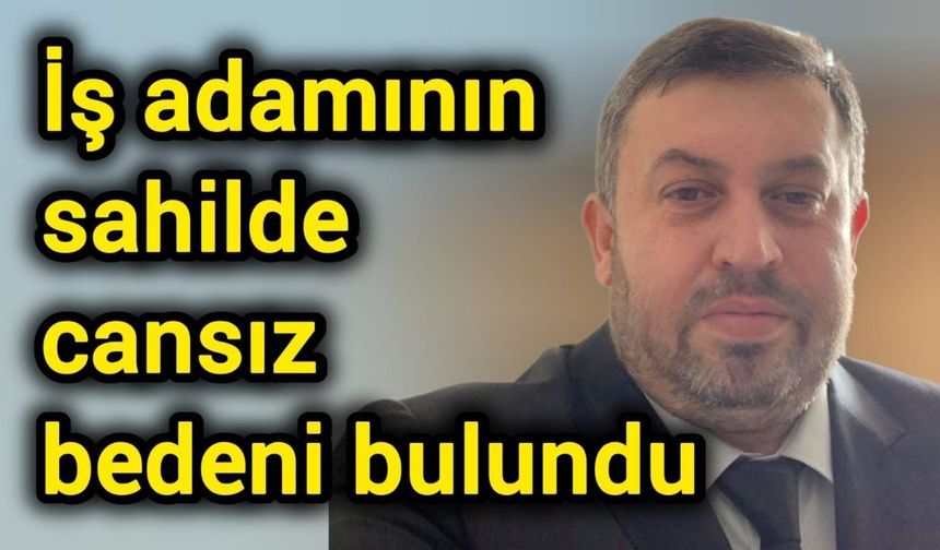 İş adamının sahilde cansız bedeni bulundu