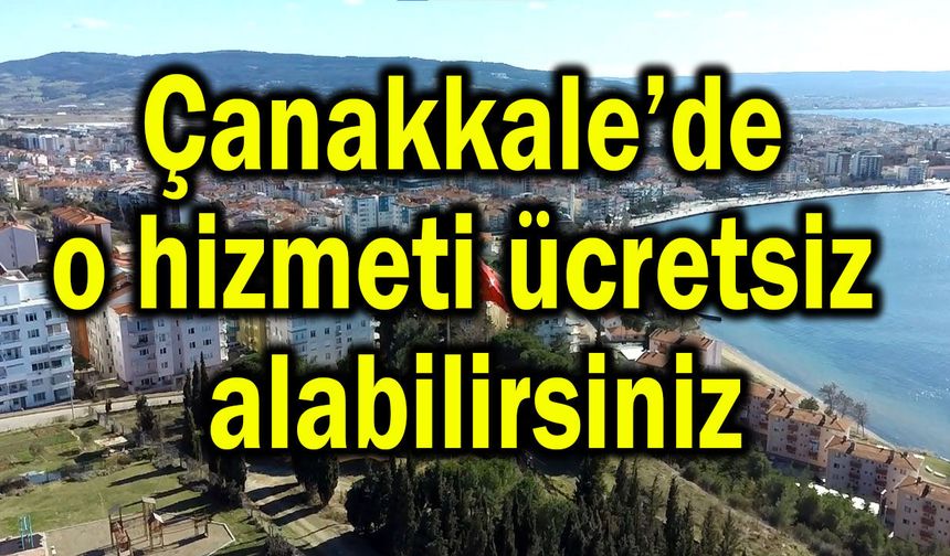 Çanakkale’de o hizmeti ücretsiz alabilirsiniz