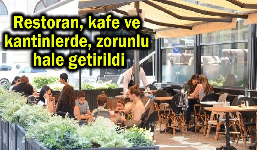 Restoran, kafe ve kantinlerde zorunlu hale getirildi