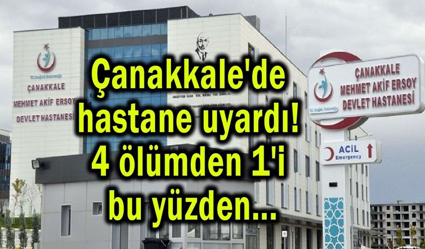 Çanakkale'de hastane uyardı! 4 ölümden 1'i bu yüzden