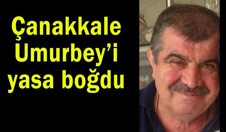 Çanakkale Umurbey’i yasa boğdu