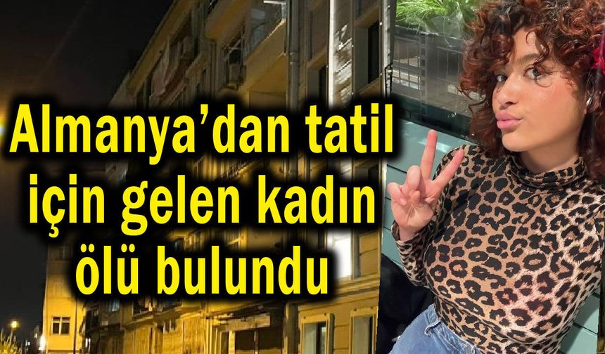 Almanya’dan tatil için gelen kadın ölü bulundu