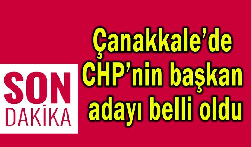Çanakkale’de CHP’nin başkan adayı belli oldu