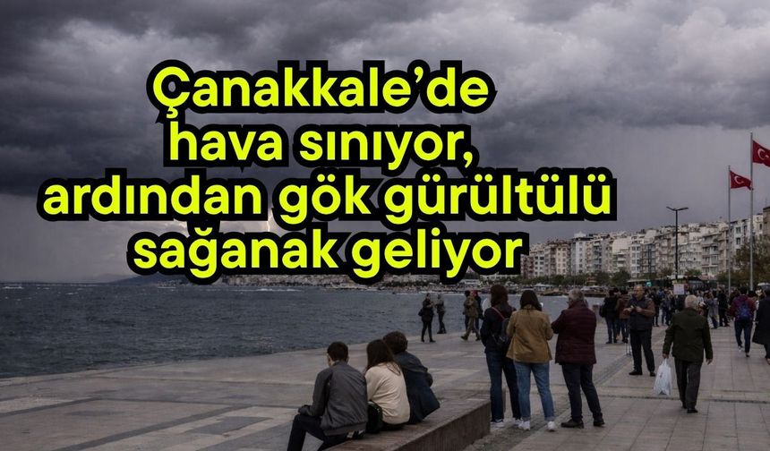 Çanakkale’de hava sınıyor, ardından gök gürültülü sağanak geliyor