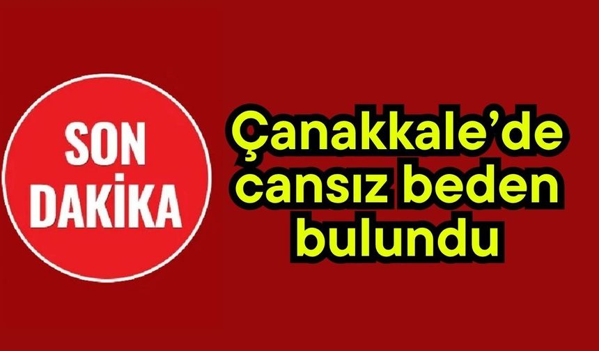 Çanakkale’de cansız beden bulundu