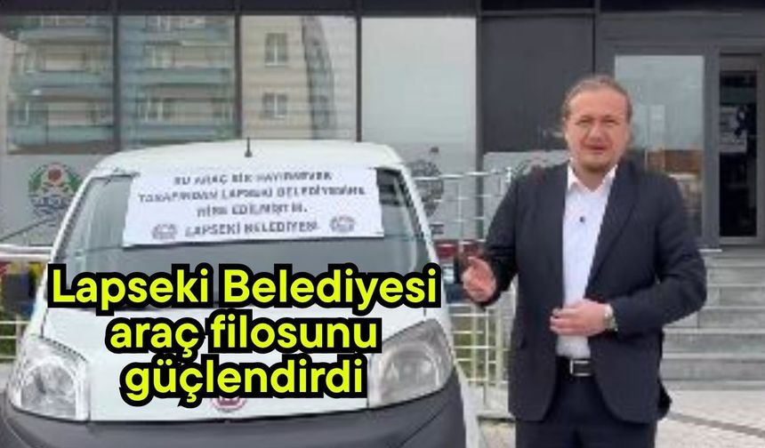 Lapseki Belediyesi araç filosunu güçlendirdi