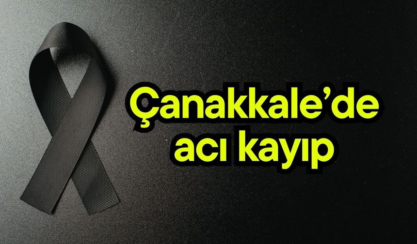 Çanakkale’de acı kayıp