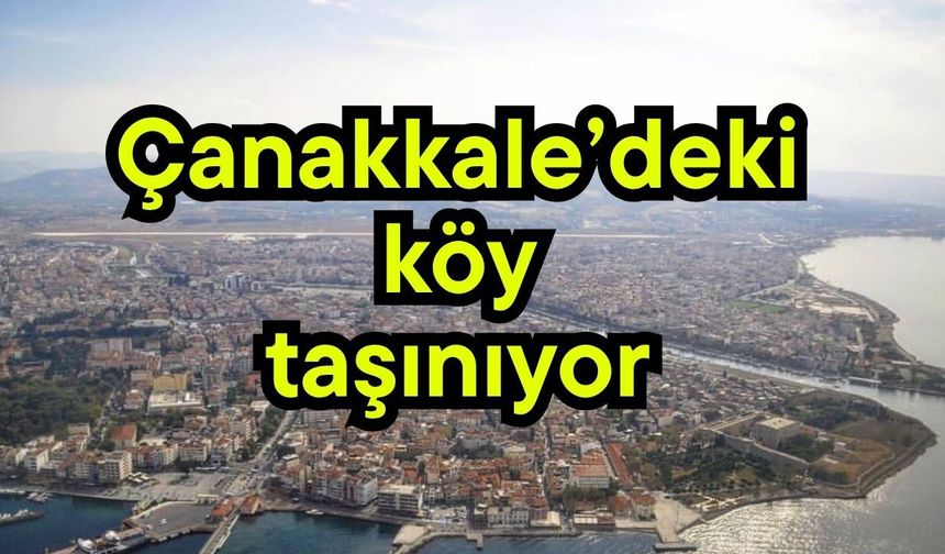 Çanakkale’deki köy taşınıyor