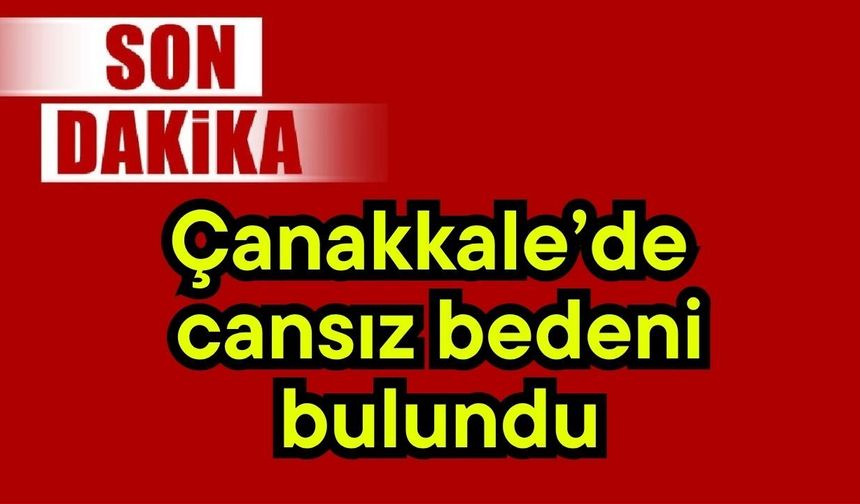 Çanakkale’de cansız bedeni bulundu