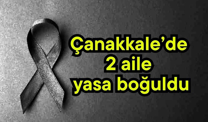 Çanakkale’de 2 aile yasa boğuldu