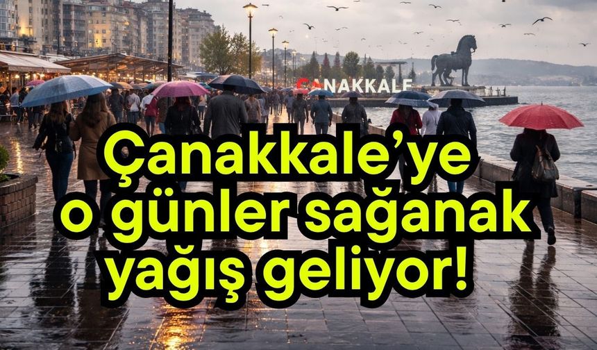 Çanakkale’ye o günler sağanak yağış geliyor!
