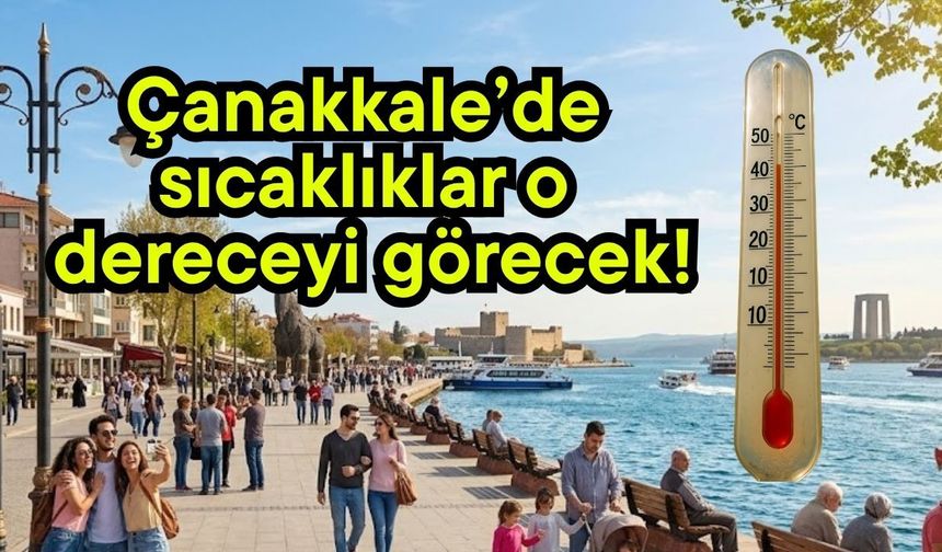 Çanakkale’de sıcaklıklar o dereceyi görecek!