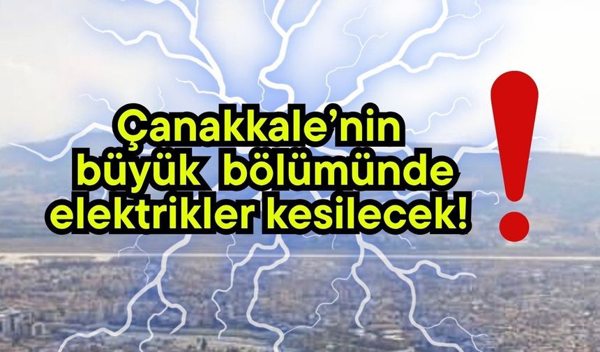 Çanakkale’nin büyük bölümünde elektrikler kesilecek!