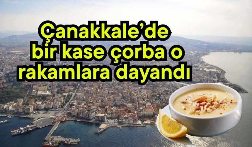 Çanakkale’de bir kase çorba o rakamlara dayandı