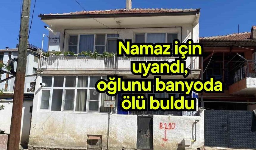 Namaz için uyandı, oğlunu banyoda ölü buldu