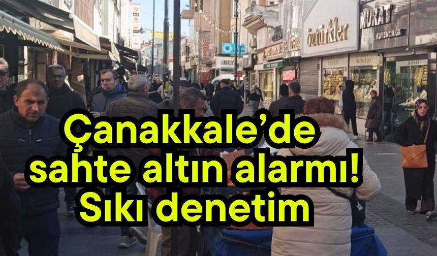 Çanakkale’de sahte altına karşı sıkı denetim