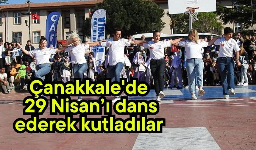 Çanakkale'de 29 Nisan’ı dans ederek kutladılar (Video)
