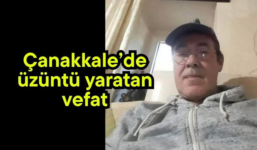 Çanakkale’de üzüntü yaratan vefat