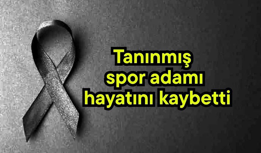 Tanınmış spor adamı hayatını kaybetti