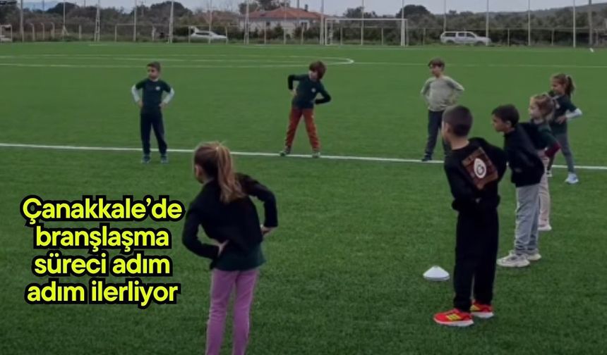 Çanakkale’de branşlaşma süreci adım adım ilerliyor