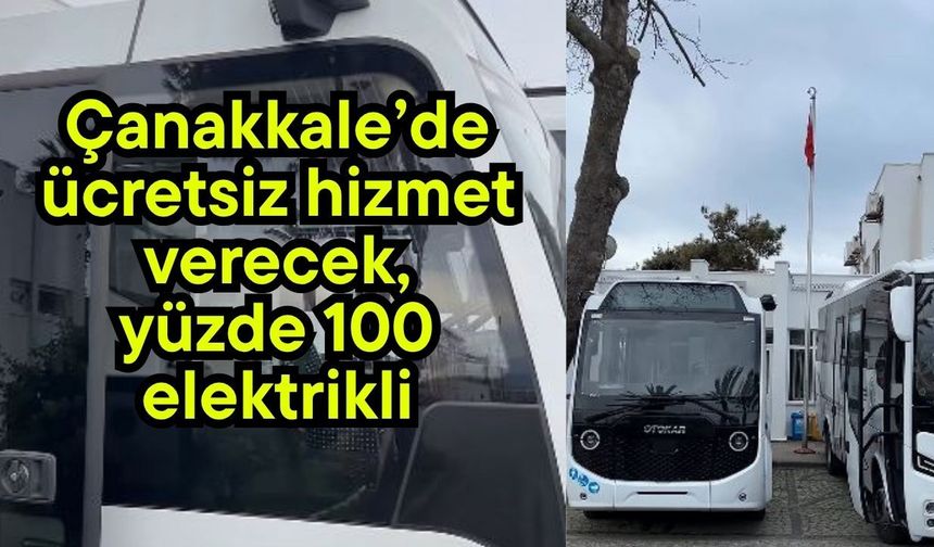 Çanakkale’de ücretsiz hizmet verecek, yüzde 100 elektrikli