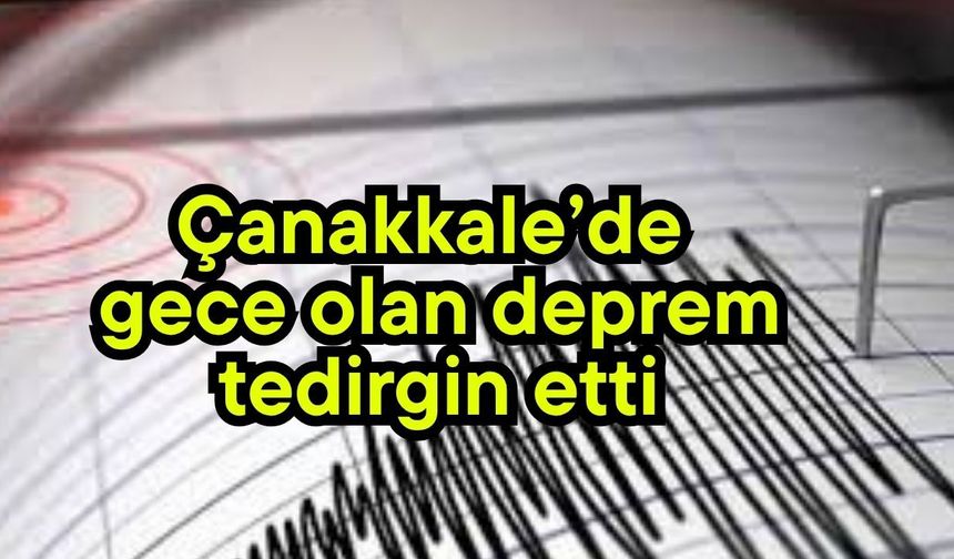 Çanakkale’de gece olan deprem tedirgin etti